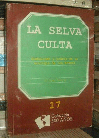 La selva culta. Simbolismo y praxis en la ecología de los Achuar