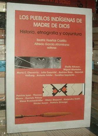 Los pueblos indígenas de Madre de Dios. Historia, etnografía y coyuntura