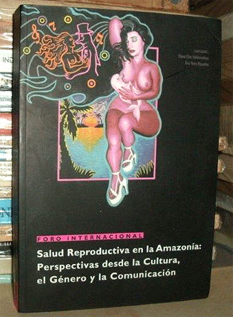 Salud reproductiva en la amazonía: perspectivas desde la cultura, el género y la comunicación
